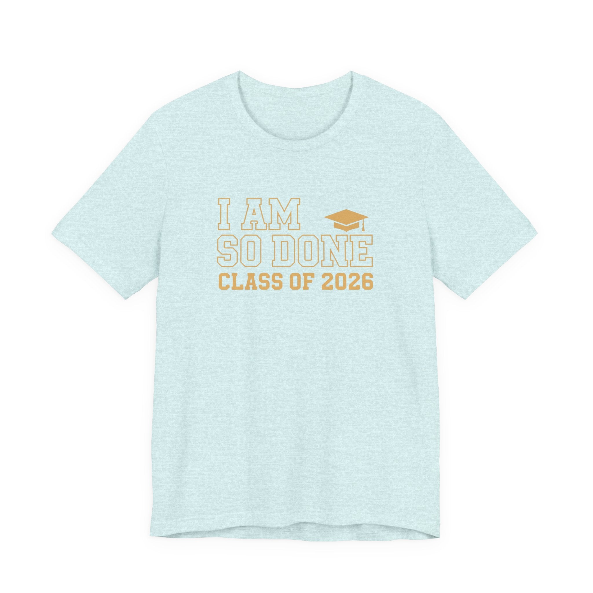 I Am So Done Class of 2026 Shirt