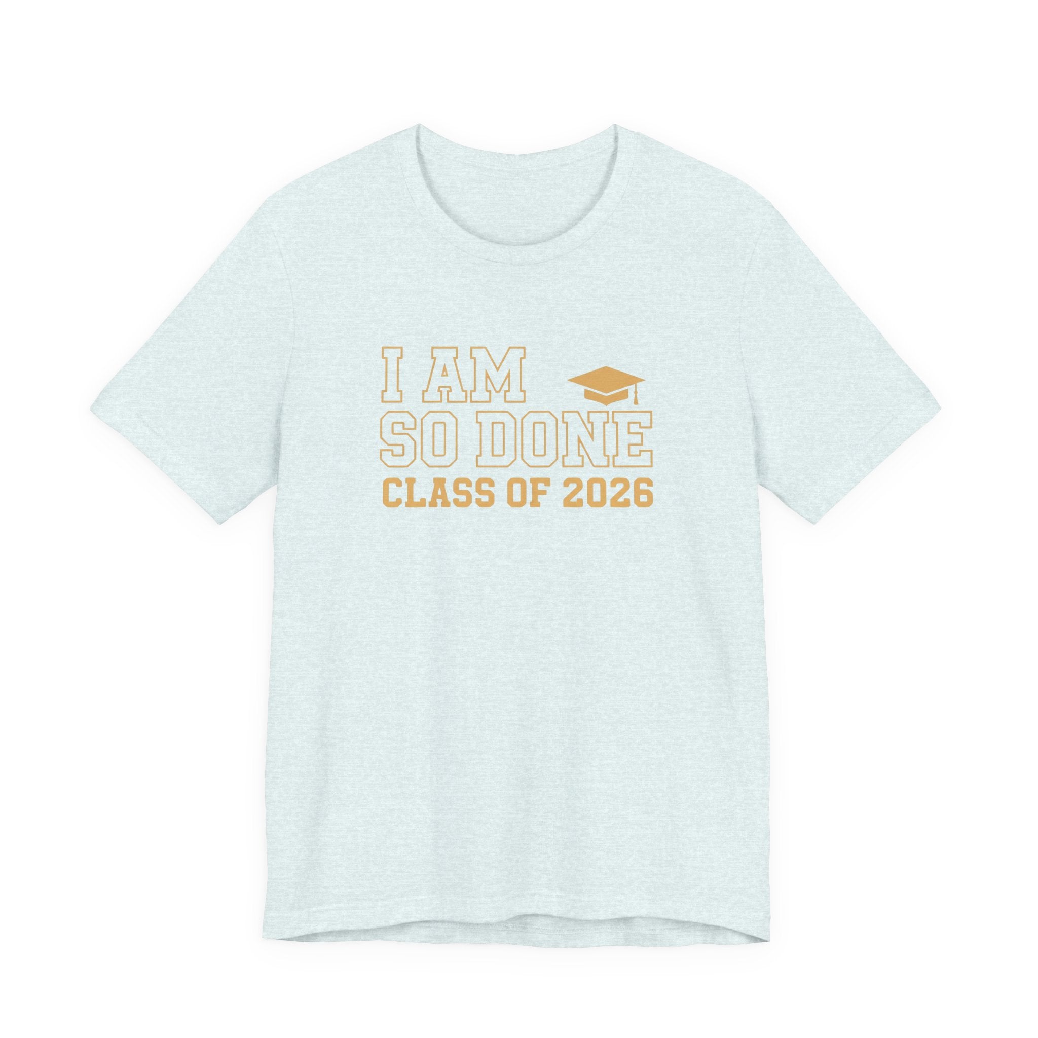 I Am So Done Class of 2026 Shirt