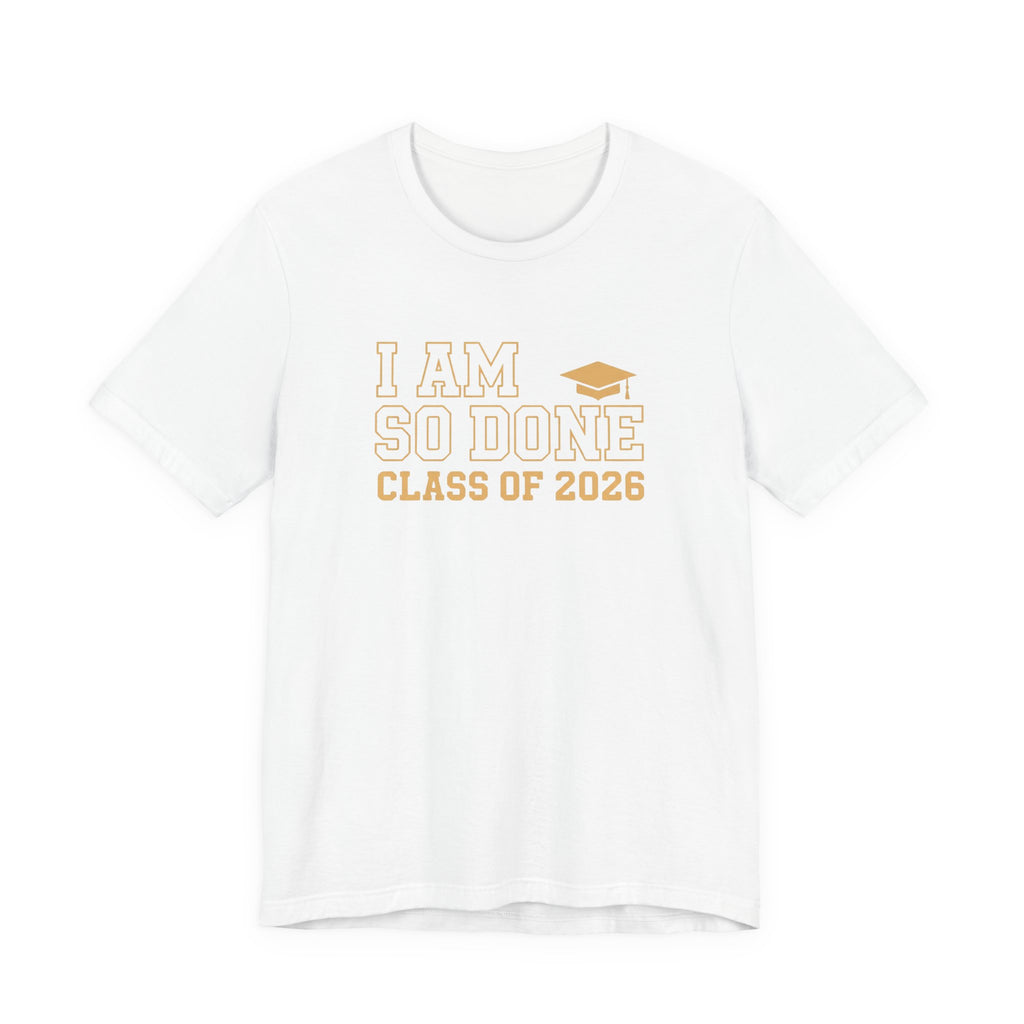 I Am So Done Class of 2026 Shirt